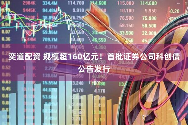 奕道配资 规模超160亿元！首批证券公司科创债公告发行